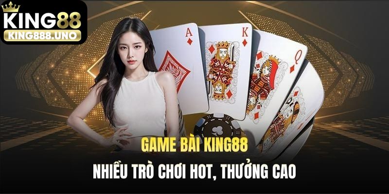 Những sảnh cược hấp dẫn, đổi thưởng lớn tại Game Bài King88