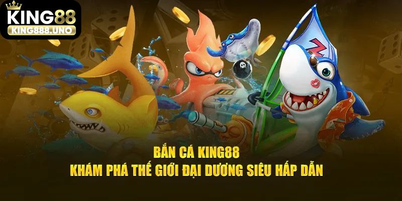 Các ưu điểm nổi bật của sảnh bắn cá ăn tiền King88