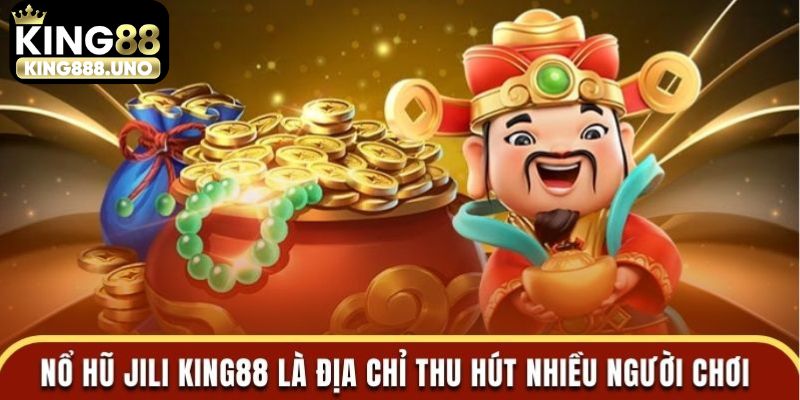 Nổ hũ Jili King88 thu hút nhiều hội viên tham gia