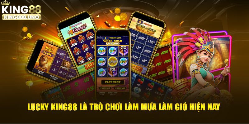 Lucky King88 là trò chơi làm mưa làm gió hiện nay