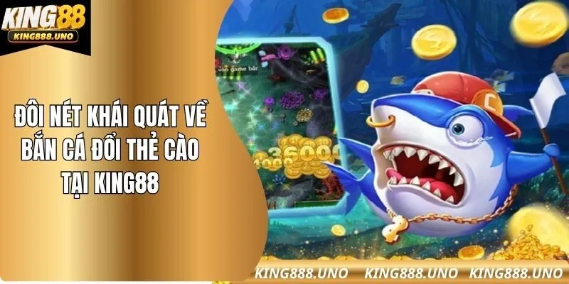 Đôi nét khái quát về bắn cá đổi thẻ cào tại king88