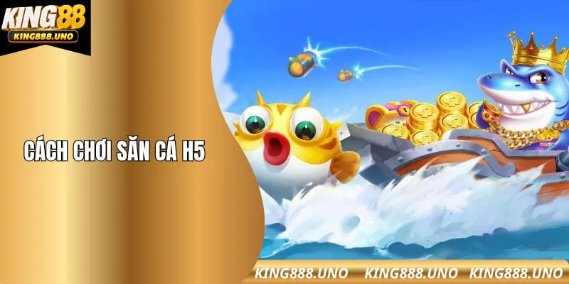 Cách chơi săn cá h5