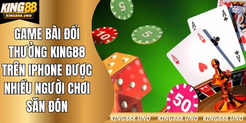 Game bài đổi thưởng king88 trên iphone được nhiều người chơi săn đón