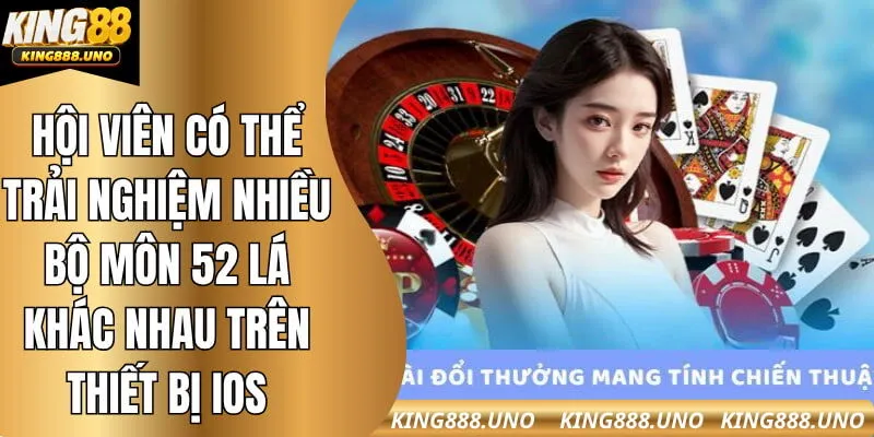 Hội viên có thể trải nghiệm nhiều bộ môn 52 lá khác nhau trên thiết bị iOS