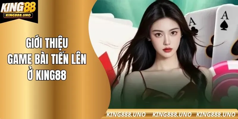 Giới thiệu chung về game bài tiến lên ở King88