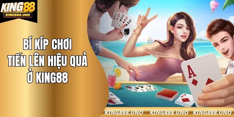 Chia sẻ 3 bí kíp chơi tiến lên hiệu quả ở King88