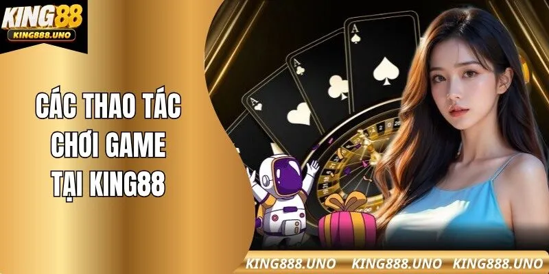 Chỉ dẫn 5 thao tác cơ bản để chơi game tại King88