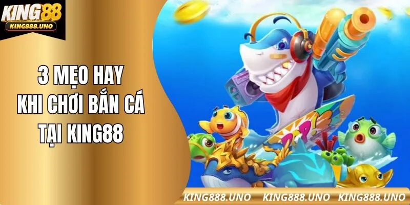 Giới thiệu 3 mẹo hay khi chơi bắn cá tại King88