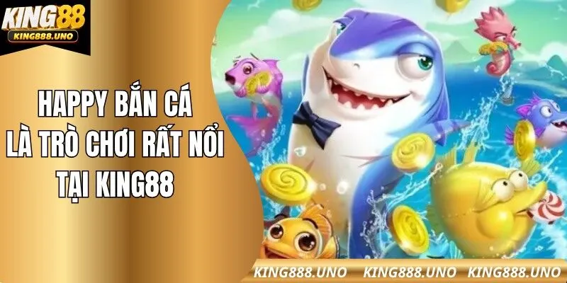 Happy bắn cá là trò chơi rất nổi tại King88