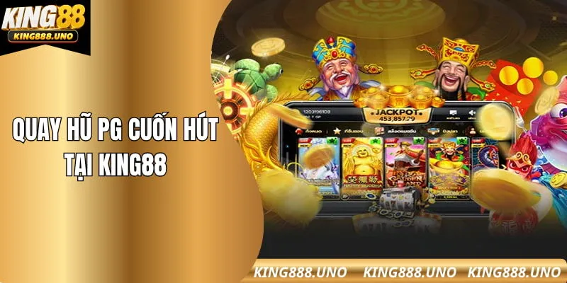 Quay hũ PG cuốn hút tại King88