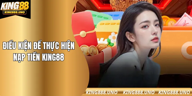 Đáp ứng đầy đủ điều kiện khi nạp tiền King88
