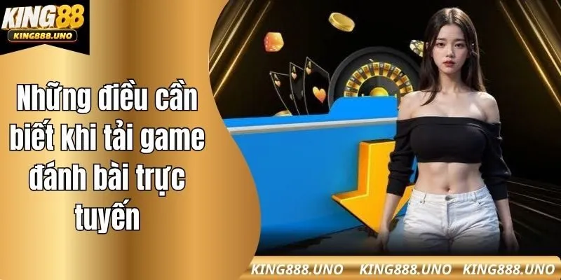 Những điều cần biết khi tải game đánh bài trực tuyến