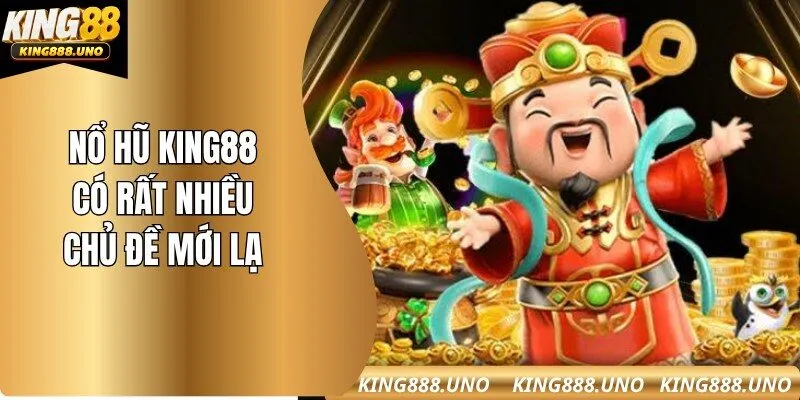 Nổ hũ tại King88 có rất nhiều chủ đề mới lạ