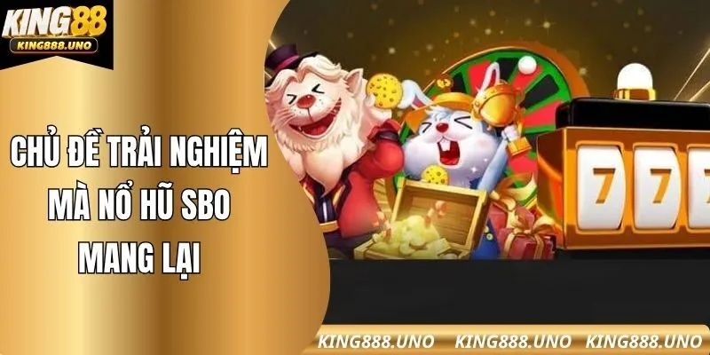 Chủ đề trải nghiệm mà nổ hũ SBO mang lại
