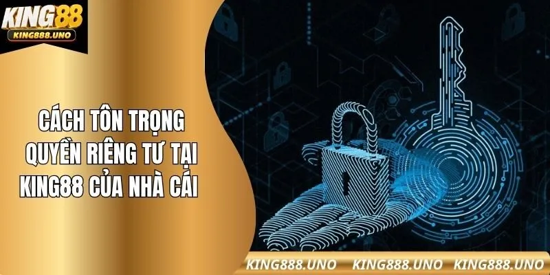 Cách tôn trọng quyền riêng tư tại king88 của nhà cái 