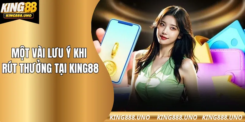 Một vài lưu ý khi rút thưởng tại King88