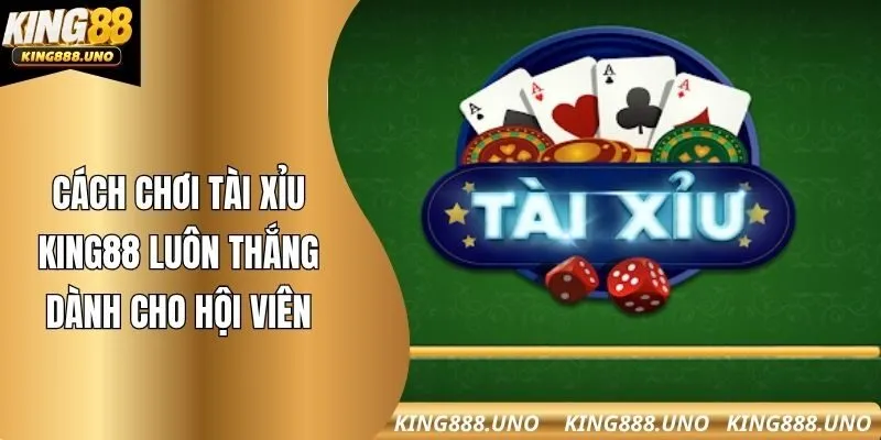 Cách chơi tài xỉu king88 luôn thắng dành cho hội viên