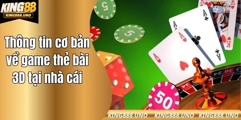 Thông tin cơ bản về game thẻ bài 3D tại nhà cái